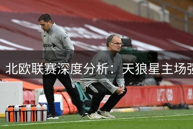 北欧联赛深度分析：天狼星主场强势 布兰迎战老对手