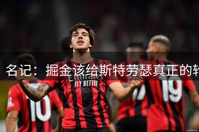 名记：掘金该给斯特劳瑟真正的轮换时间 德罗赞可领衔第二阵容