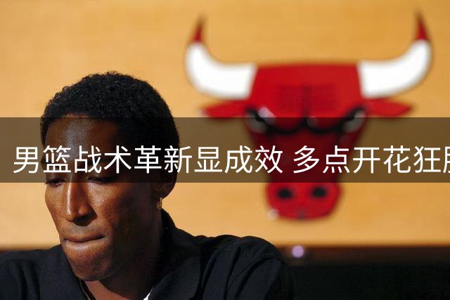 男篮战术革新显成效 多点开花狂胜喀麦隆34分